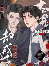快穿:穿成渣男的我却成了万人迷